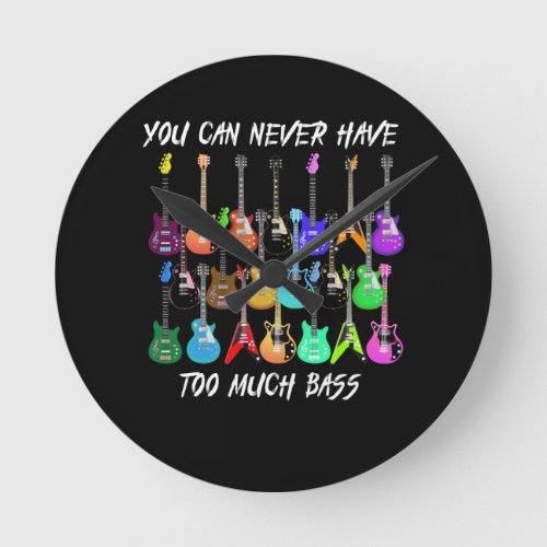 Guitar Lover  You Can Never Have To Must Bass Round Clock