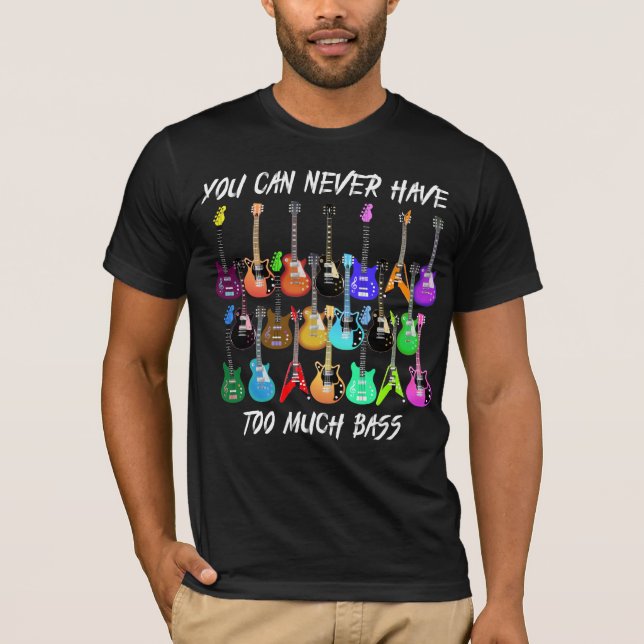Guitar Lover | You Can Never Have To Must Bass T-Shirt (Front)