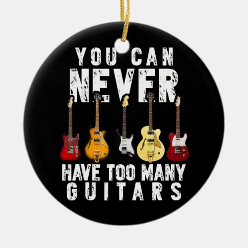 Guitar Lover You Can Never Have Too Many Guitars  Ceramic Ornament