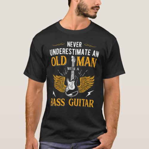 Guitar   Never Underestimate An Old Man Bass Guita T_Shirt