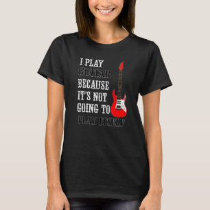 Guitar Not Going To Play Itself Electric Guitar P T-Shirt