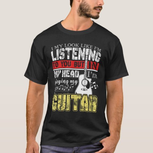 Guitar Player  In My Head Im Playing My Guitar T_Shirt