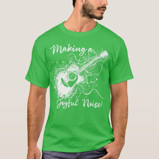 Guitar Player Making a Joyful Noise T-Shirt