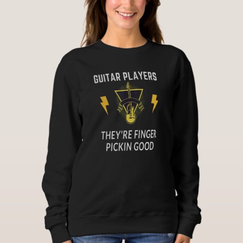 Guitar Players They Are Finger Pickin Good Sweatshirt