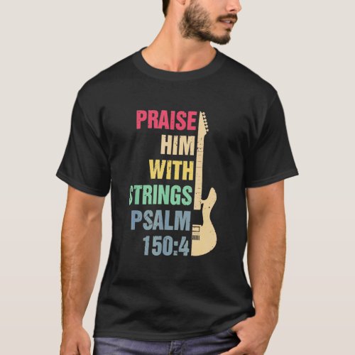 Guitar _ Praise Him With Strings T  Psalm 150 4 Ch T_Shirt
