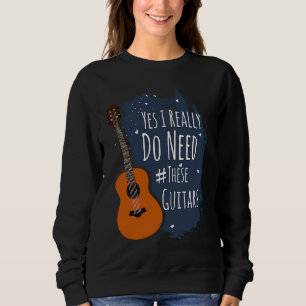 Guitar Themed Yes I Really Do Need These Guitars Sweatshirt
