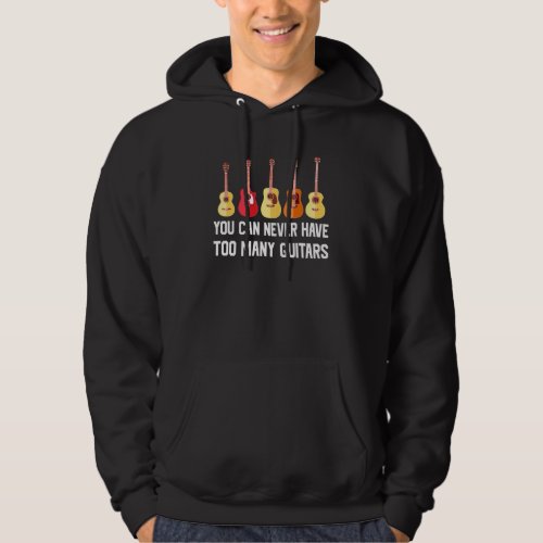Guitar You Can Never Have Too Many Guitars Humor Hoodie