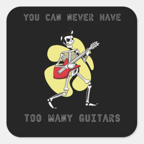 Guitar _ You Can Never Have Too Many Guitars Square Sticker