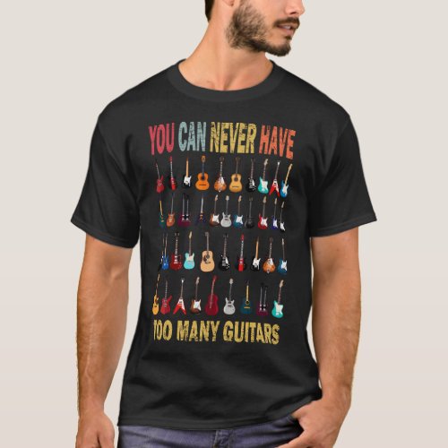 Guitar You Can Never Have Too Many Guitars T_Shirt
