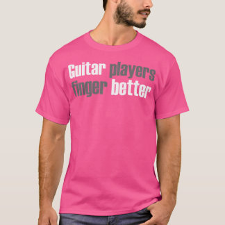 Guitarist Guitar Player Finger Better T-Shirt