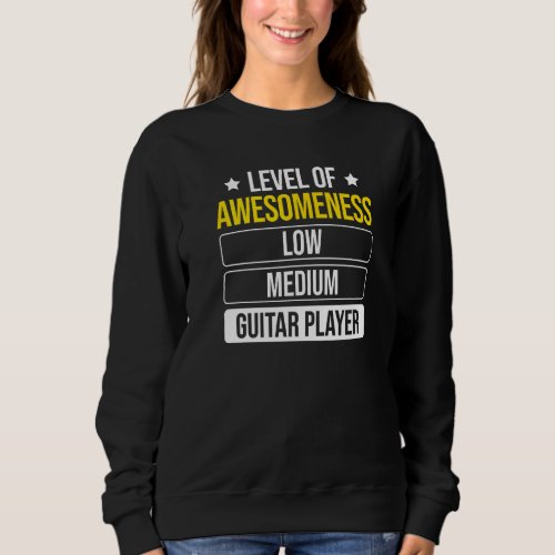 Guitarist Level Of Awesomeness Guitar Player Sweatshirt