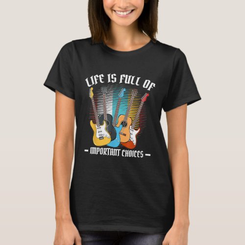 Guitarist _ Life Is Full Of Important Choices Guit T_Shirt