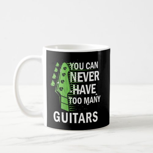 Guitarist Musical You Can Never Have Too Many Guit Coffee Mug