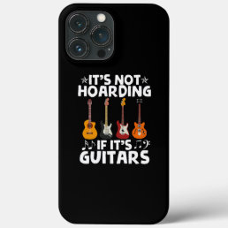 Guitarists It&#39;s Not Hoarding If It&#39;s Guitars iPhone 13 Pro Max Case