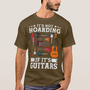 Guitarists Its Not Hoarding If Its Guitars Guitar T-Shirt