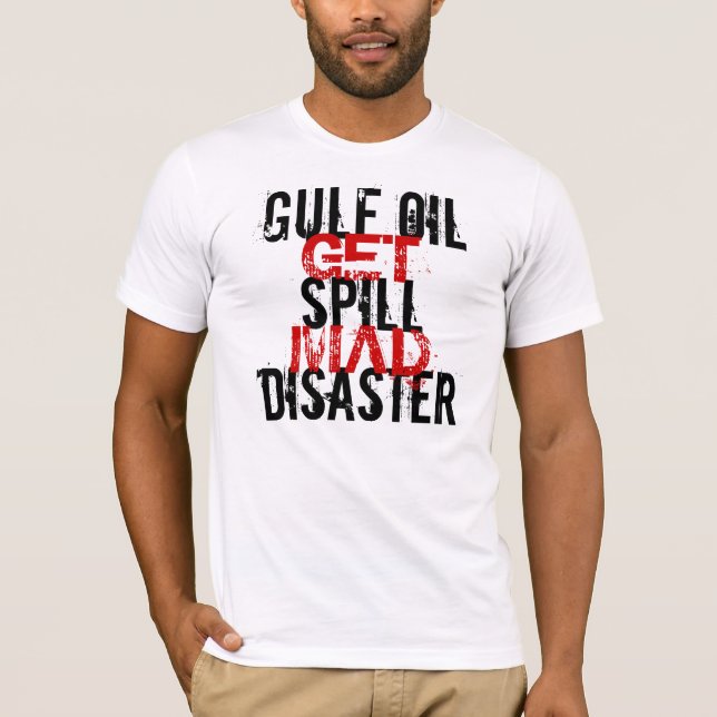 GULF OIL SPILL DISASTER GET MAD T-Shirt (Front)