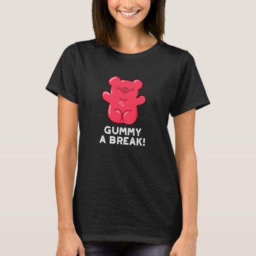 Gummy A Break Funny Candy Pun Dark BG T_Shirt