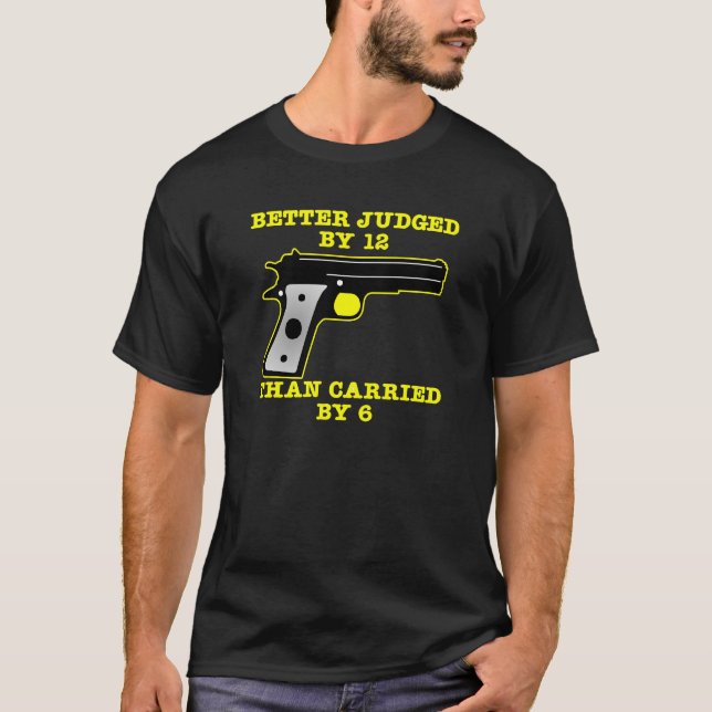Gun Better Tried By 12 Than Carried By 6 T-Shirt (Front)