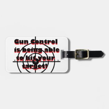 Gun Control: Being Able To Hit Your Target Luggage Tag by Bahahahas at Zazzle