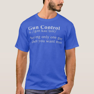 Gun Control Buying Only One Gun When You Want T-Shirt