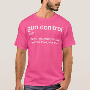 Gun Control Definition Funny Gun Saying And Statem T-Shirt