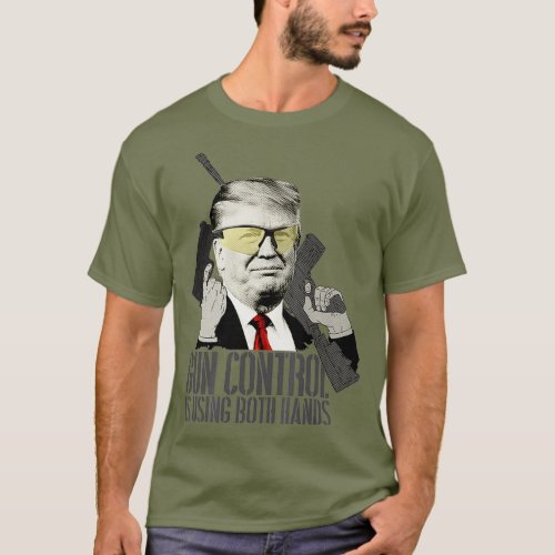 Gun Control Is Using Both Hands Donald Trump Gun T_Shirt