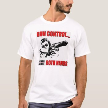Gun Control Is When You Use Both Hands Freedom T-shirt by Sturgils at Zazzle