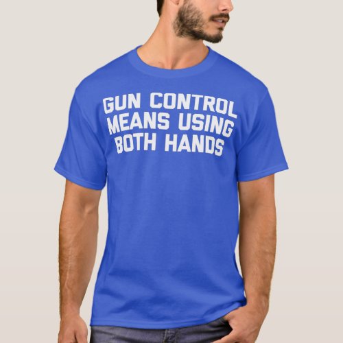 Gun Control Means Using Both Hands  Funny Gun T_Shirt