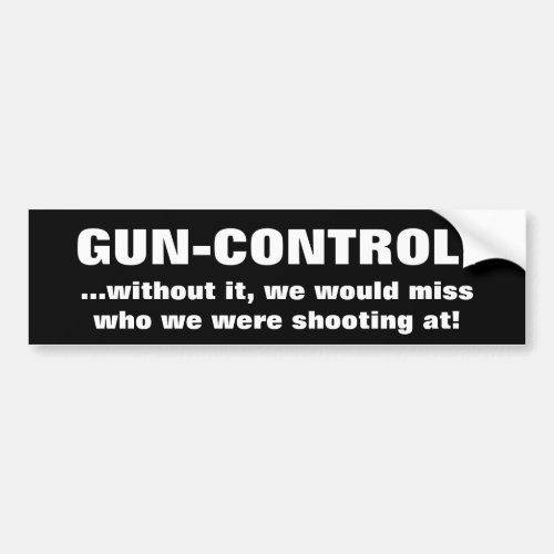 GUN_CONTROL without it we would miss who  Bumper Sticker