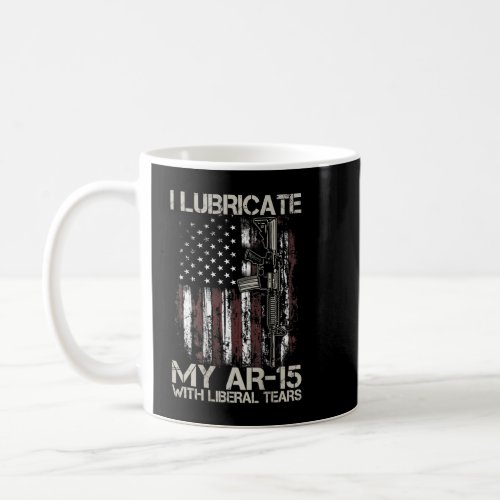 Gun Flag I Lubricate My Ar_15 With Liberal Tears  Coffee Mug