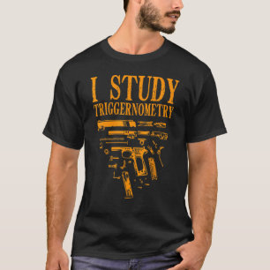 Gun For Men Women I Study Triggernometry T-Shirt