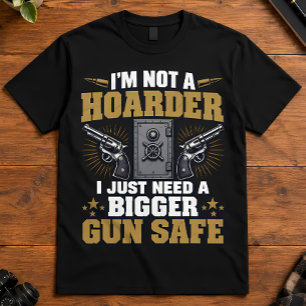 Gun Owner Im Not A Hoarder Need Bigger Gun Safe T-Shirt