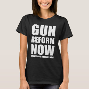 Gun Reform Now Anti Gun Ban Assault Weapons Now T-Shirt