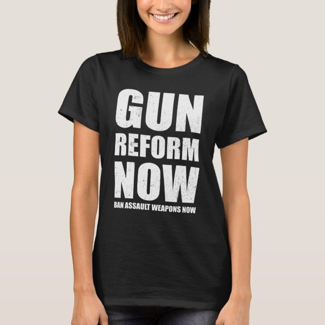 Gun Reform Now Anti Gun Ban Assault Weapons Now T-Shirt (Front)