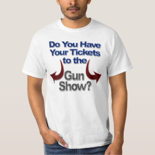 tickets to the gun show t shirt