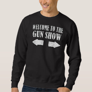 Gun Show Welcome To The Gun Show Fitness Bodybuil Sweatshirt