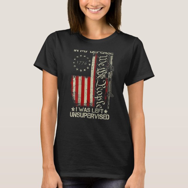 Gun USA Flag In My Defense I Was Left Unsupervised T-Shirt (Front)