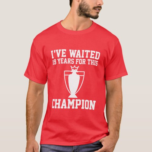 Gunners Fan Ive Waited 19 Years For This Champion T_Shirt