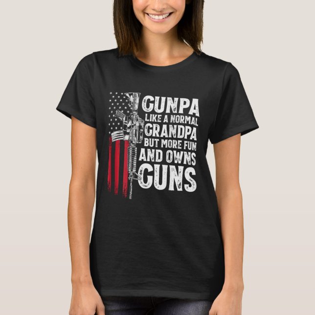 Gunpa Like A Normal Grandpa Fun And Owns Guns (on  T-Shirt (Front)