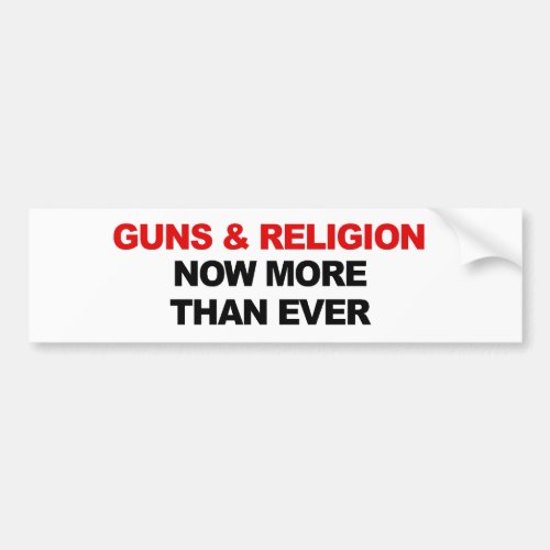 GUNS AND RELIGION NOW MORE THAN EVER BUMPER STICKER