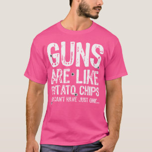 Guns Are Like Potato Chips You Can'T Have Just One T-Shirt