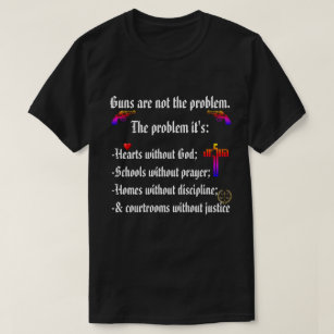 Guns aren't the problem. Hearts without GOD are T-Shirt