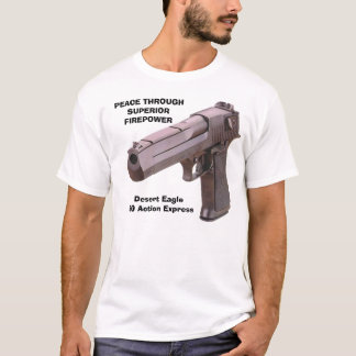 GUNS Desert Eagle, PEACE THROUGHSUPERIORFIREPOW... T-Shirt