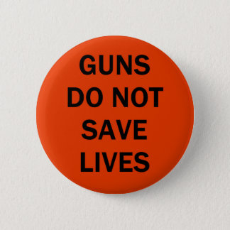 GUNS DO NOT SAVE LIVES BUTTON