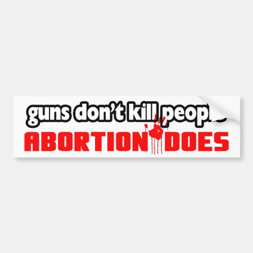 Guns Dont Kill People Abortion Does Bumper Sticker