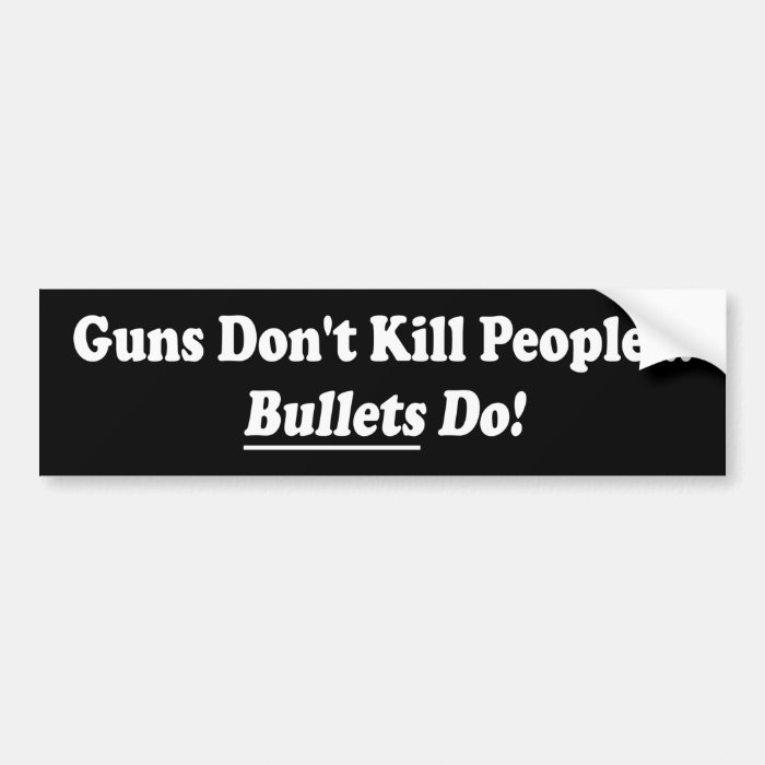 Guns Dont Kill   Bullets Do Bumper Sticker