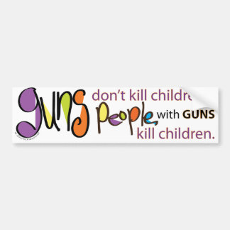Guns don't kill children. People with guns kill Bumper Sticker