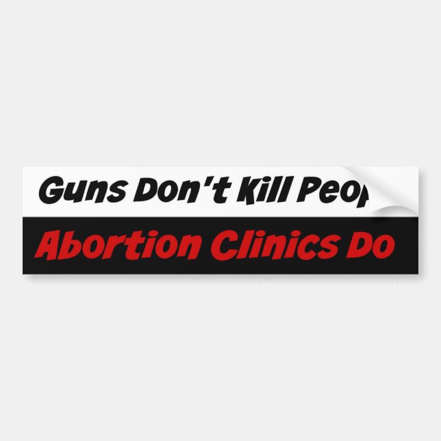 Guns Don't Kill People Abortion Clinics Do Bumper Sticker (Front)