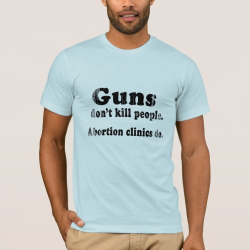 Guns dont kill people Abortion clinics do Faded T_Shirt