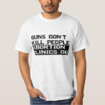 Guns Dont Kill People Abortion Clinics Do T-shirt at Zazzle